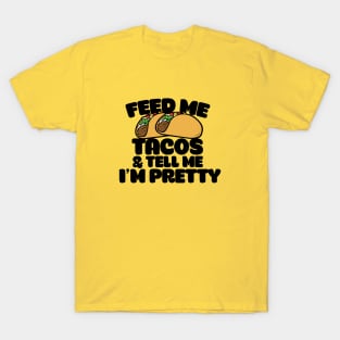 Feed me tacos and tell me I'm pretty T-Shirt